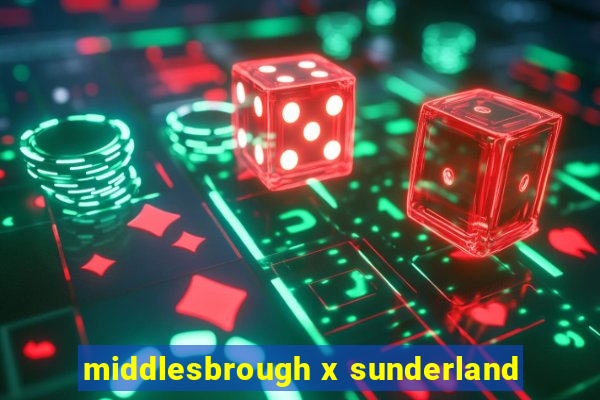 middlesbrough x sunderland